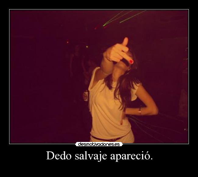 Dedo salvaje apareció. - 