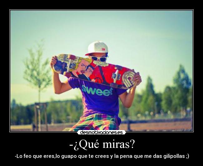 -¿Qué miras? - 