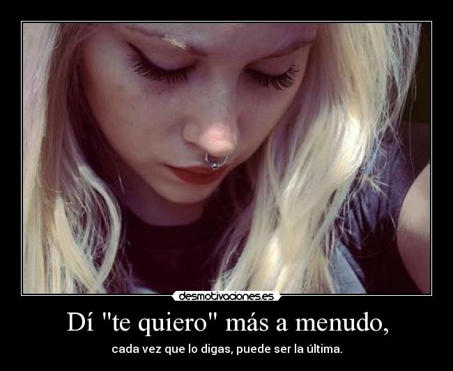 Dí te quiero más a menudo, - 