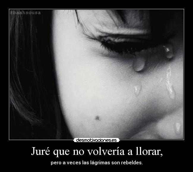 Juré que no volvería a llorar, - 