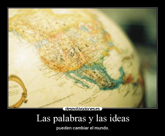 Las palabras y las ideas - pueden cambiar el mundo.