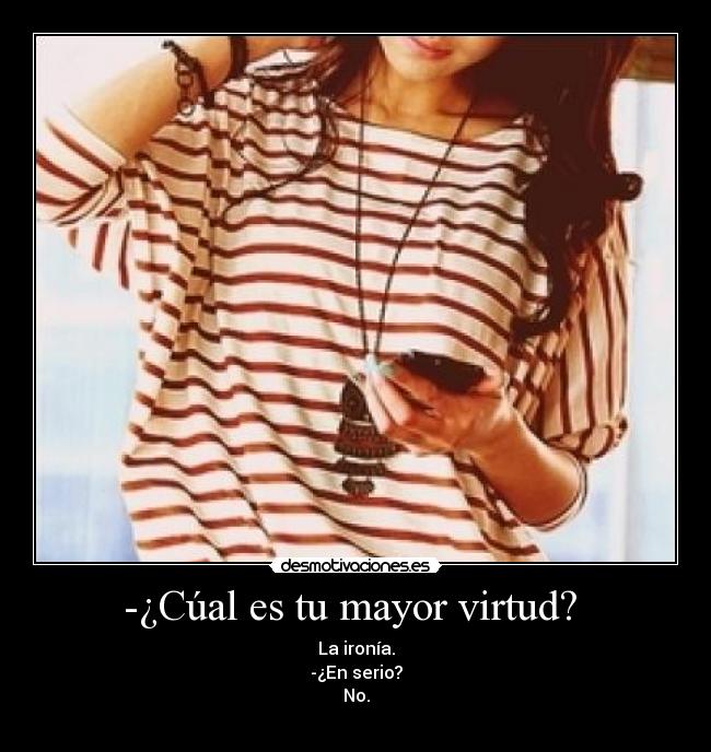 -¿Cúal es tu mayor virtud?  - 