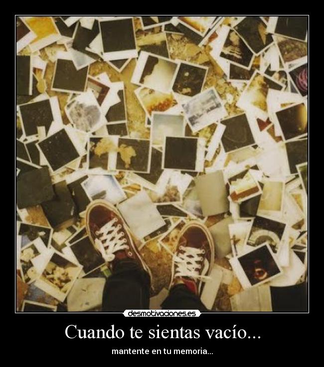 Cuando te sientas vacío... - mantente en tu memoria...