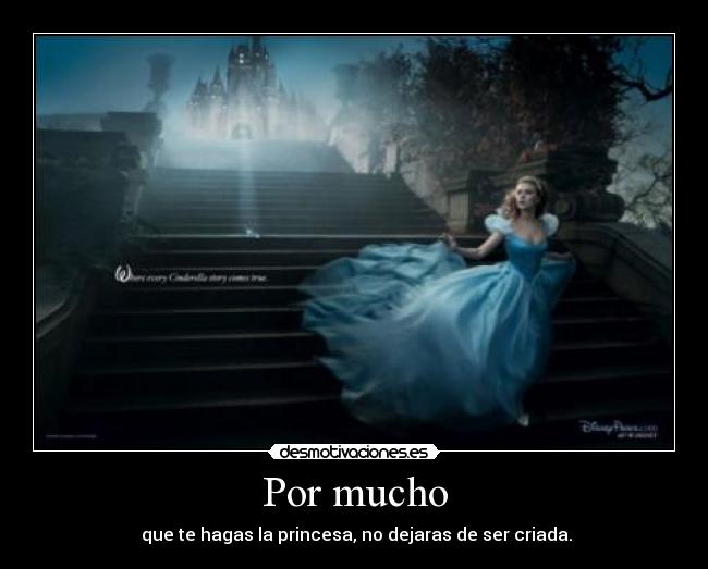 Por mucho - que te hagas la princesa, no dejaras de ser criada.