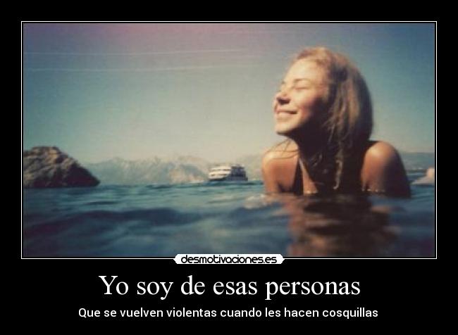 Yo soy de esas personas - Que se vuelven violentas cuando les hacen cosquillas