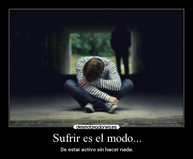 Sufrir es el modo... -