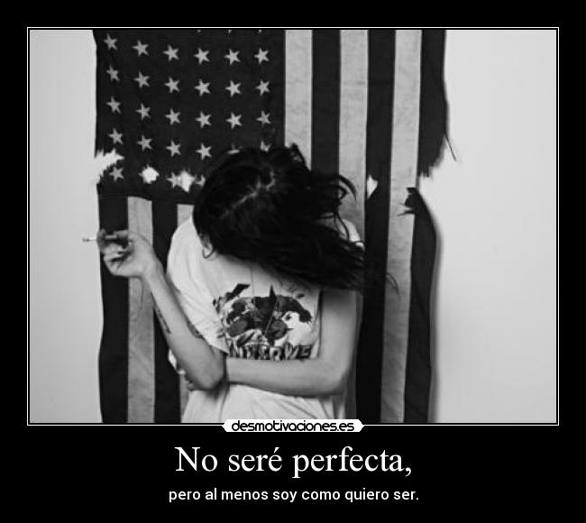 No seré perfecta, - pero al menos soy como quiero ser.