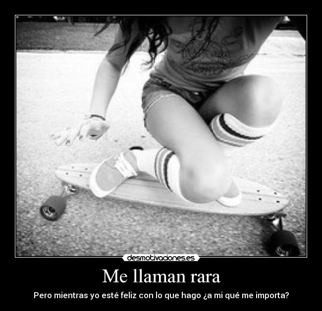 Me llaman rara - Pero mientras yo esté feliz con lo que hago ¿a mi qué me importa?