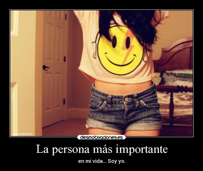La persona más importante - en mi vida... Soy yo.