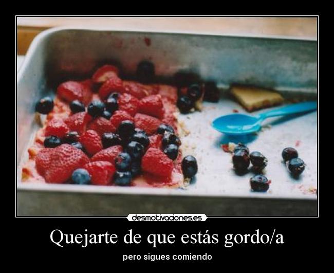 Quejarte de que estás gordo/a -