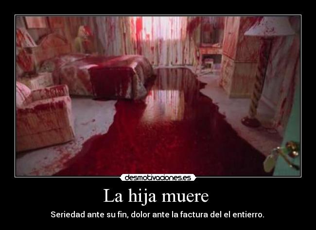 La hija muere - Seriedad ante su fin, dolor ante la factura del el entierro.