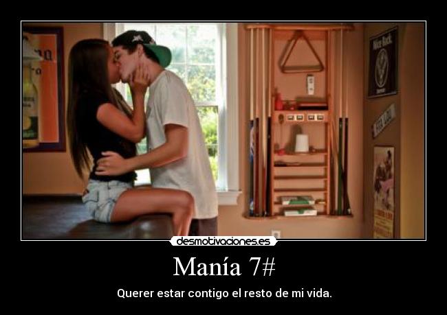 Manía 7# - Querer estar contigo el resto de mi vida.