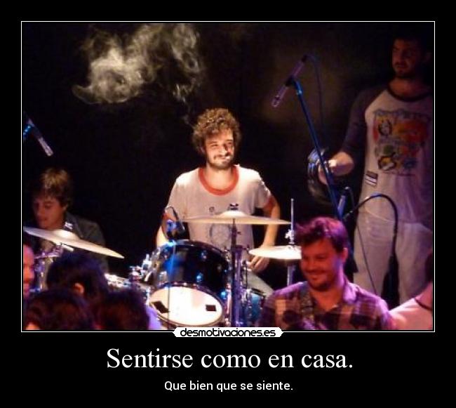 Sentirse como en casa. - Que bien que se siente.