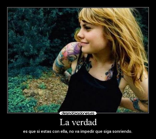 La verdad - es que si estas con ella, no va impedir que siga sonriendo.