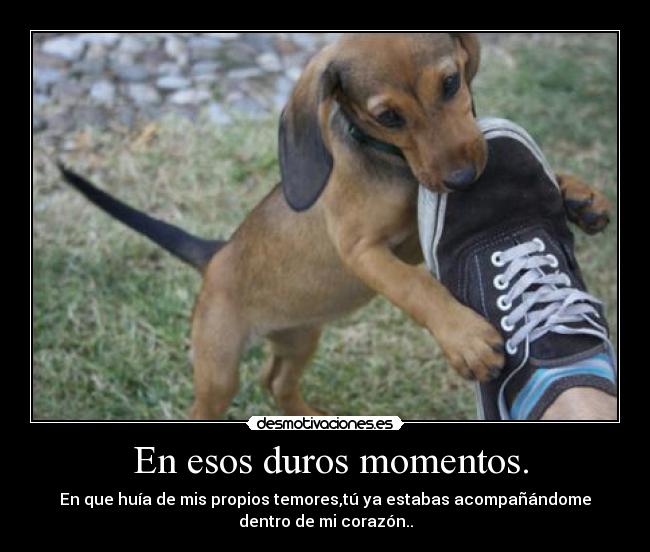 En esos duros momentos. -