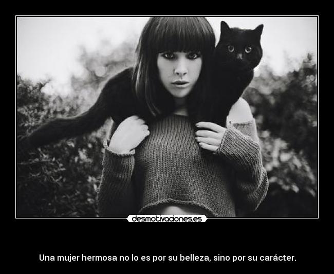 - Una mujer hermosa no lo es por su belleza, sino por su carácter.