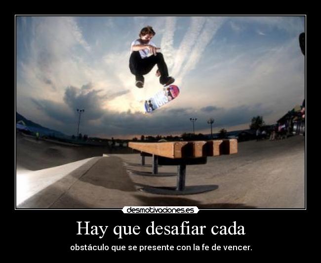 Hay que desafiar cada - obstáculo que se presente con la fe de vencer.