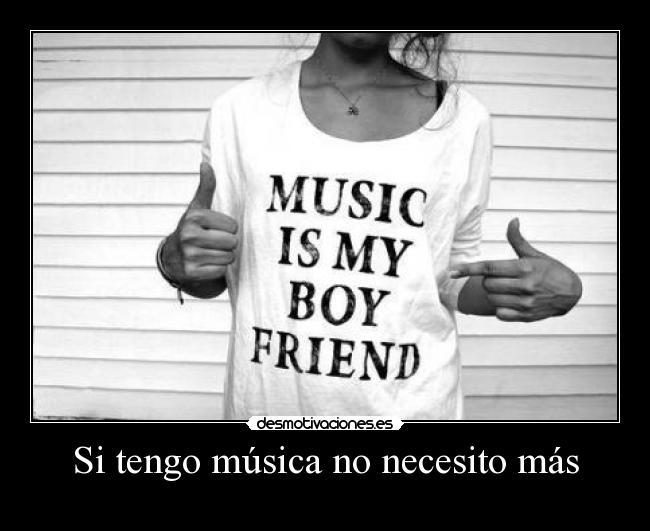 Si tengo música no necesito más -