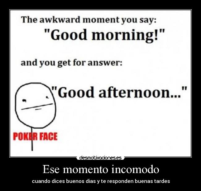 Ese momento incomodo - cuando dices buenos dias y te responden buenas tardes
