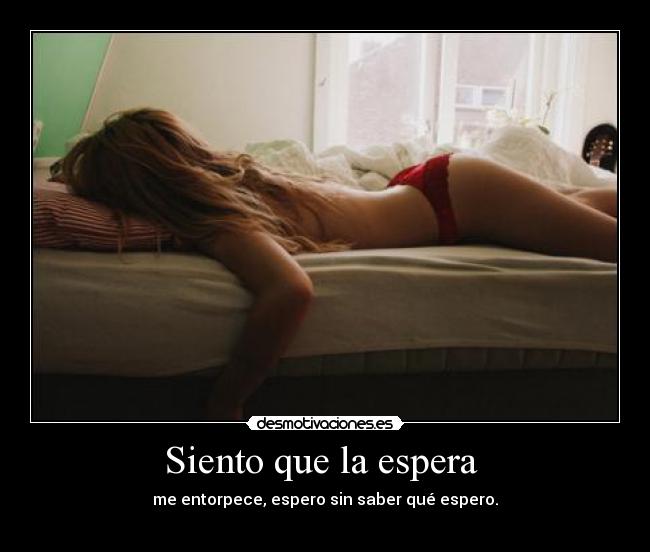 Siento que la espera -