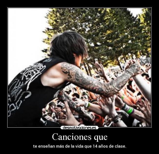 Canciones que - te enseñan más de la vida que 14 años de clase.