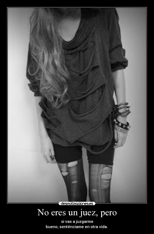 No eres un juez, pero - si vas a juzgarme
bueno, senténciame en otra vida. 
