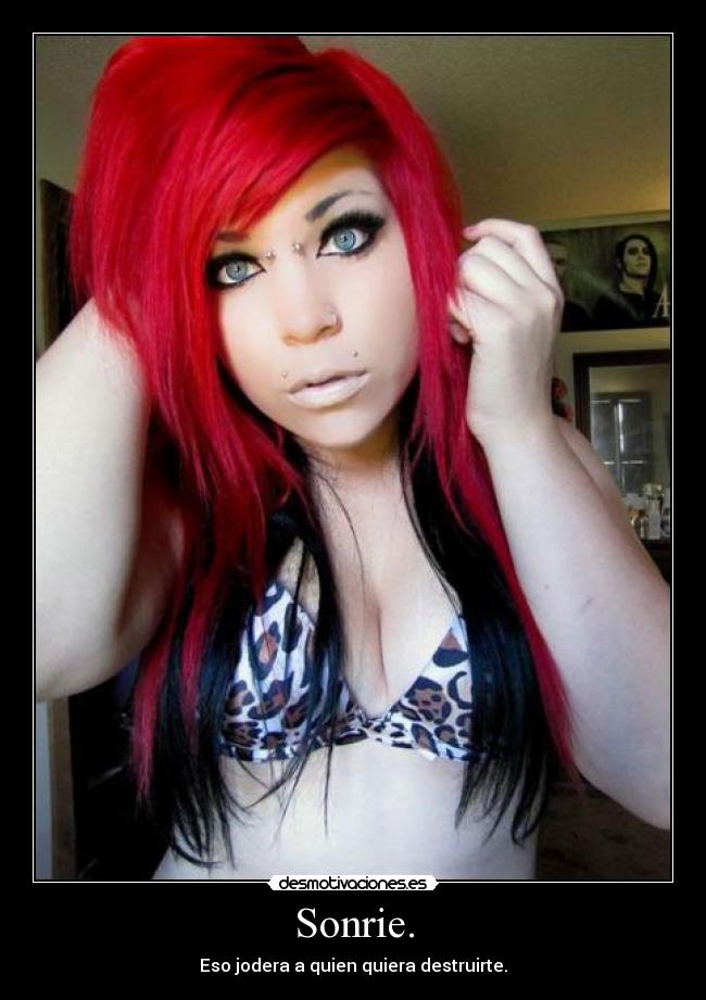 Sonrie. - Eso jodera a quien quiera destruirte.
