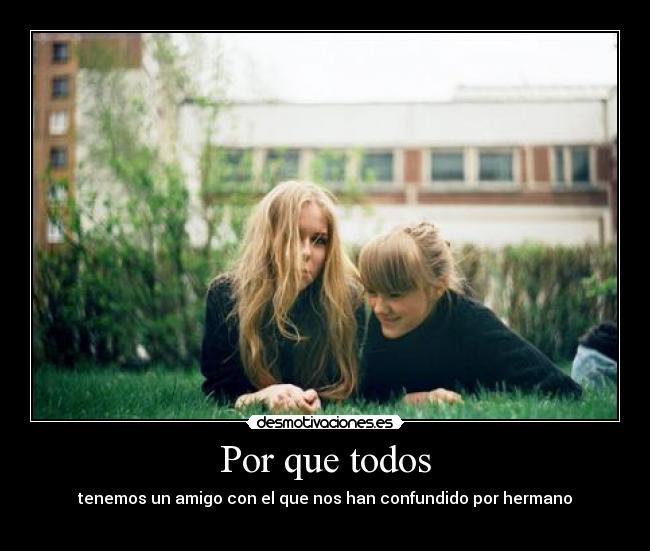 Por que todos - tenemos un amigo con el que nos han confundido por hermano