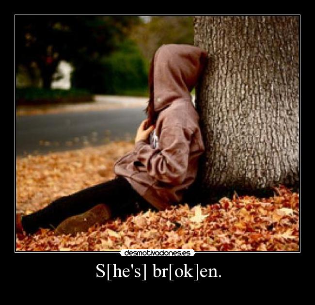 S[hes] br[ok]en. - 