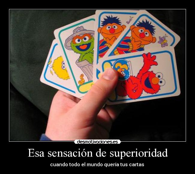 Esa sensación de superioridad - cuando todo el mundo quería tus cartas 