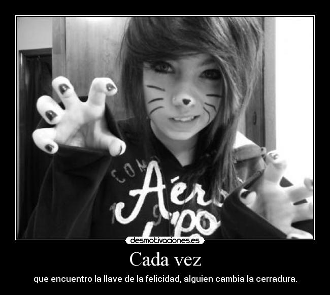 Cada vez - que encuentro la llave de la felicidad, alguien cambia la cerradura.