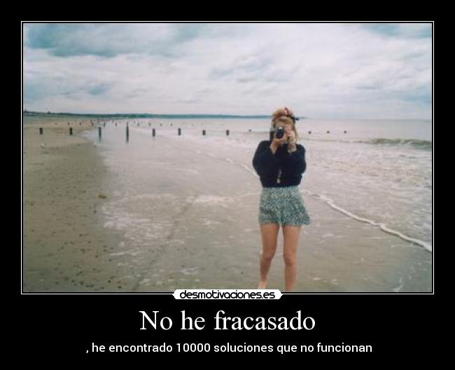 No he fracasado -  , he encontrado 10000 soluciones que no funcionan