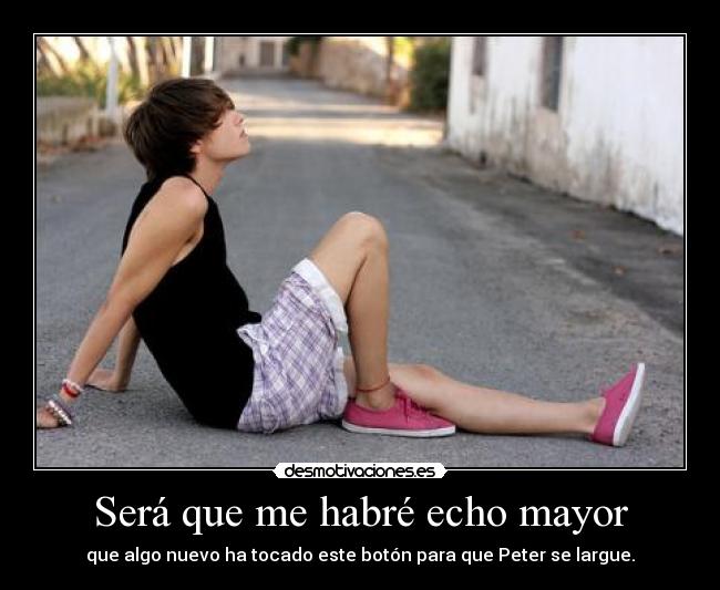 Será que me habré echo mayor -