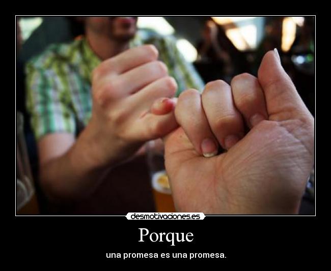 Porque - una promesa es una promesa.