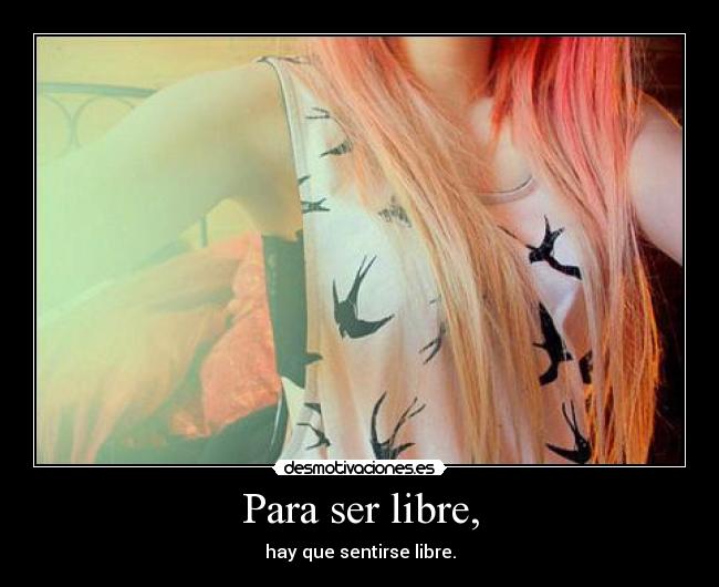 Para ser libre, - hay que sentirse libre.