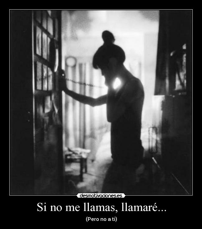 Si no me llamas, llamaré... -