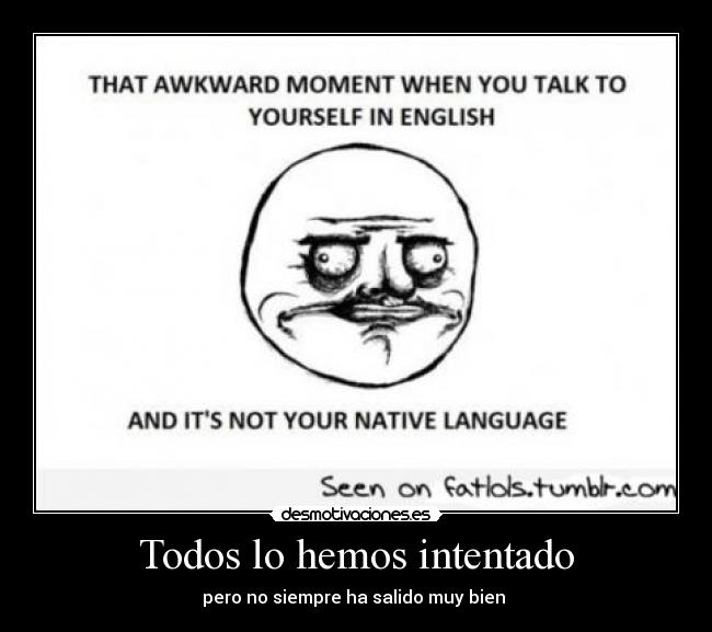 Todos lo hemos intentado - pero no siempre ha salido muy bien 