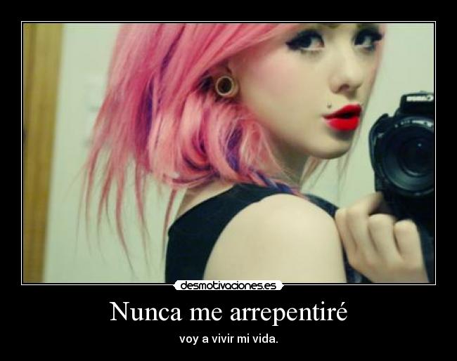Nunca me arrepentiré - voy a vivir mi vida.