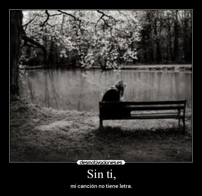 Sin ti, - mi canción no tiene letra.