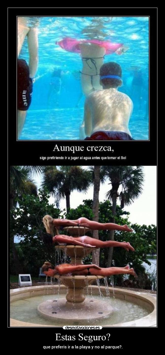Estas Seguro? - que preferis ir a la playa y no al parque?.