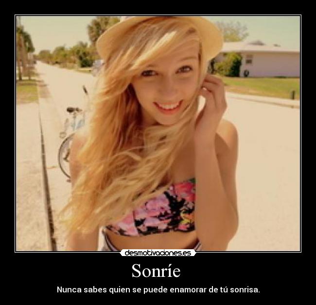 Sonríe  - Nunca sabes quien se puede enamorar de tú sonrisa.