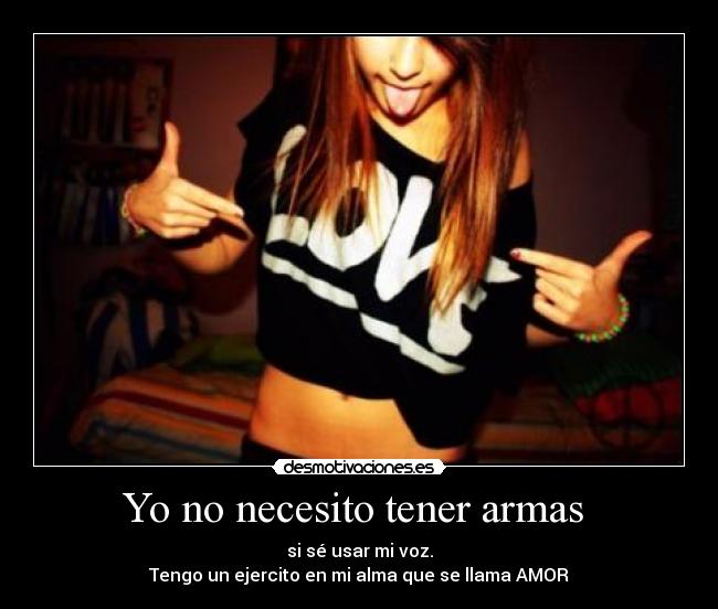 Yo no necesito tener armas -