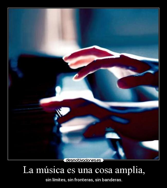 La música es una cosa amplia, - sin límites, sin fronteras, sin banderas.