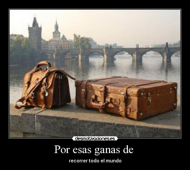 Por esas ganas de - recorrer todo el mundo