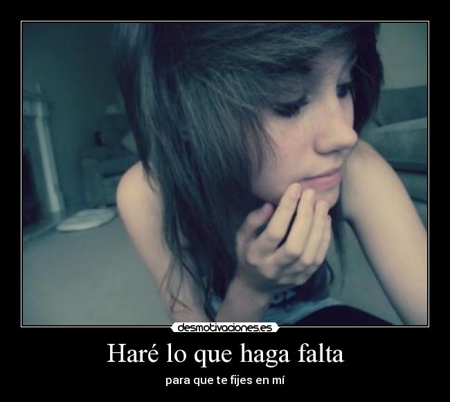 Haré lo que haga falta - para que te fijes en mí