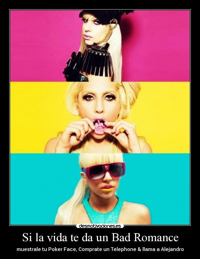 Si la vida te da un Bad Romance - muestrale tu Poker Face, Comprate un Telephone & llama a Alejandro