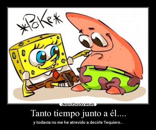 Tanto tiempo junto a él.... - 