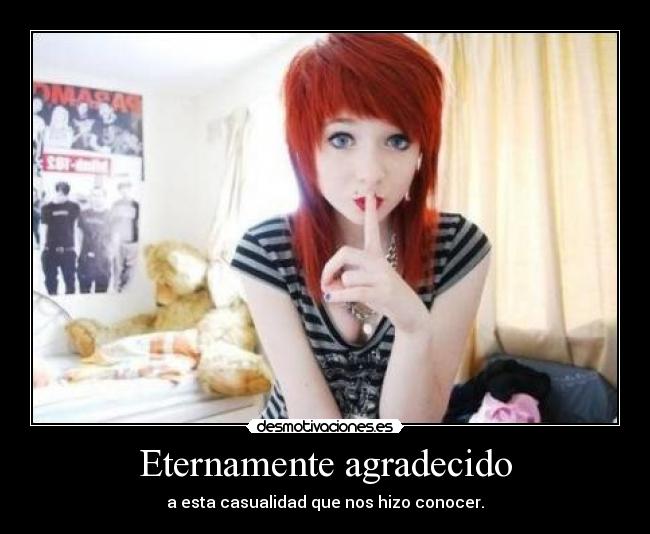 Eternamente agradecido - a esta casualidad que nos hizo conocer.