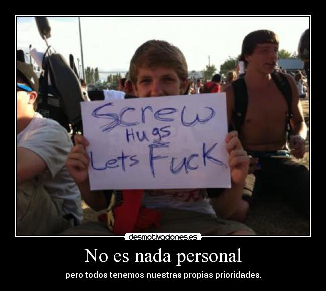 No es nada personal - pero todos tenemos nuestras propias prioridades.