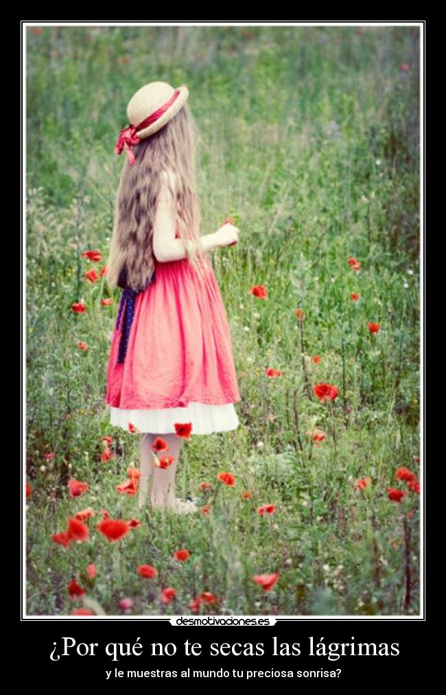 ¿Por qué no te secas las lágrimas - y le muestras al mundo tu preciosa sonrisa?